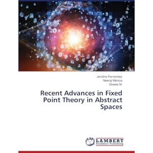 Fernandez, Jerolina Recent Advances in Fixed Point Theory in Abstract Spaces Fernandez, Jerolina Recent Advances in Fixed Point Theory in Abstract Spaces