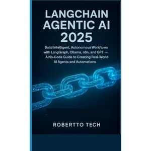 tech, robertto LangChain Agentic AI 2025: BUILD INTELLIGENT, AUTONOMOUS WORKFLOWS WITH LANGGRAPH, OLLAMA, N8N, AND GPT — A NO-CODE GUIDE TO CREATING REAL-WORLD AI AGENTS AND AUTOMATIONS tech, robertto LangChain Agentic AI 2025: BUILD INTELLIGENT, AUTONOMOUS WORKFLOWS WITH LANGGRAPH, OLLAMA, N8N, AND GPT — A NO-CODE GUIDE TO CREATING REAL-WORLD AI AGENTS AND AUTOMATIONS