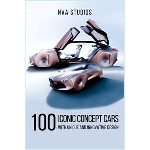 Studios, NVA 100 Iconic Concept Cars with Unique and Innovative Design: A Popular and Classic Automotive History (Classic and Iconic Cars) Studios, NVA 100 Iconic Concept Cars with Unique and Innovative Design: A Popular and Classic Automotive History (Classic and Iconic Cars)