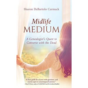 DeBartolo Carmack, Sharon Midlife Medium: A Genealogist's Quest to Converse with the Dead DeBartolo Carmack, Sharon Midlife Medium: A Genealogist's Quest to Converse with the Dead