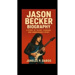 P. DAROSA, JANELLE JASON BECKER BIOGRAPHY: A Story Of Talent, Courage, And Unbreakable Spirit P. DAROSA, JANELLE JASON BECKER BIOGRAPHY: A Story Of Talent, Courage, And Unbreakable Spirit