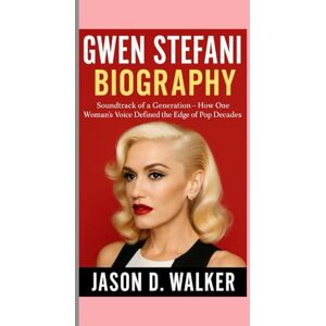 D.Walker, Jason GWEN STEFANI -BIOGRAPHY: Soundtrack of a Generation-How One Woman’s Voice Defined the Edge of Pop for Decades D.Walker, Jason GWEN STEFANI -BIOGRAPHY: Soundtrack of a Generation-How One Woman’s Voice Defined the Edge of Pop for Decades