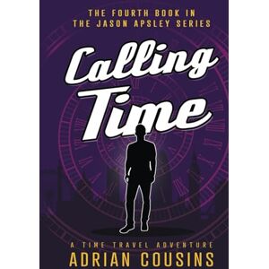 Cousins, Adrian Calling Time: A Time Travel Adventure (The Jason Apsley Series) Cousins, Adrian Calling Time: A Time Travel Adventure (The Jason Apsley Series)