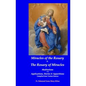 Kline, Fr. Edmond Gene Mary Miracles of the Rosary & The Rosary of Miracles: Meditations with Applications, Stories & Apparitions Kline, Fr. Edmond Gene Mary Miracles of the Rosary & The Rosary of Miracles: Meditations with Applications, Stories & Apparitions