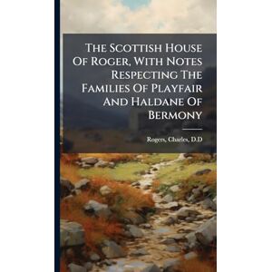 D D, Rogers Charles The Scottish House Of Roger, With Notes Respecting The Families Of Playfair And Haldane Of Bermony D D, Rogers Charles The Scottish House Of Roger, With Notes Respecting The Families Of Playfair And Haldane Of Bermony