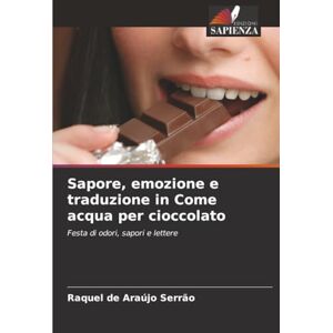 de Araújo Serrão, Raquel Sapore, emozione e traduzione in Come acqua per cioccolato: Festa di odori, sapori e lettere de Araújo Serrão, Raquel Sapore, emozione e traduzione in Come acqua per cioccolato: Festa di odori, sapori e lettere