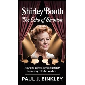 J. Binkley, Paul Shirley booth: The Echo of Emotion: How One Actress Carved Humanity Into Every Role She Touched J. Binkley, Paul Shirley booth: The Echo of Emotion: How One Actress Carved Humanity Into Every Role She Touched