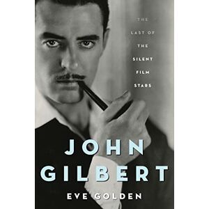 Golden, Eve John Gilbert: The Last of the Silent Film Stars (Screen Classics) Golden, Eve John Gilbert: The Last of the Silent Film Stars (Screen Classics)