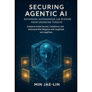 Jae-Lin, Min Securing Agentic AI: Defending Autonomous LLM Systems from Emerging Threats: Enterprise-Grade Security, Compliance, and Adversarial Risk Mitigation ... AI Security & Systems Engineering Serie) Jae-Lin, Min Securing Agentic AI: Defending Autonomous LLM Systems from Emerging Threats: Enterprise-Grade Security, Compliance, and Adversarial Risk Mitigation ... AI Security & Systems Engineering Serie)
