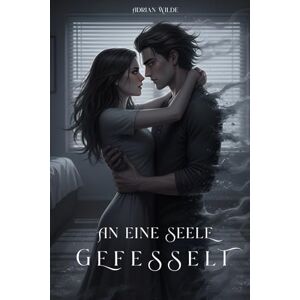 Wilde, Adrian An eine Seele gefesselt (Dark Romance von Adrian Wilde) Wilde, Adrian An eine Seele gefesselt (Dark Romance von Adrian Wilde)