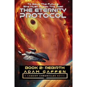 Gaffen, Adam The Eternity Protocol Book 2: Rebirth (The Cassidy Chronicles) Gaffen, Adam The Eternity Protocol Book 2: Rebirth (The Cassidy Chronicles)