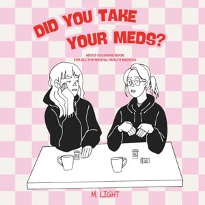 Light, M Did You Take Your Meds?: Adult Coloring Book: For All The Mental Health Baddies Light, M Did You Take Your Meds?: Adult Coloring Book: For All The Mental Health Baddies