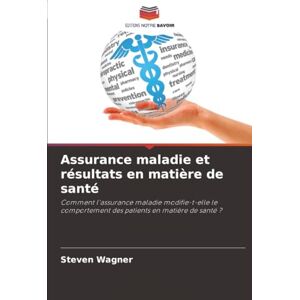 Wagner, Steven Assurance maladie et résultats en matière de santé: Comment l'assurance maladie modifie-t-elle le comportement des patients en matière de santé ? Wagner, Steven Assurance maladie et résultats en matière de santé: Comment l'assurance maladie modifie-t-elle le comportement des patients en matière de santé ?