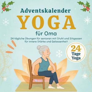 Mainonbs, Céline Yoga Adventskalender für Omas: 24 tägliche Übungen für senioren mit Stuhl und Sitzposen für innere Stärke und Gelassenheit Mainonbs, Céline Yoga Adventskalender für Omas: 24 tägliche Übungen für senioren mit Stuhl und Sitzposen für innere Stärke und Gelassenheit