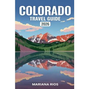 Rios, Mariana Colorado Travel Guide 2026: Simple Planning for Unforgettable Colorado Trips Rios, Mariana Colorado Travel Guide 2026: Simple Planning for Unforgettable Colorado Trips