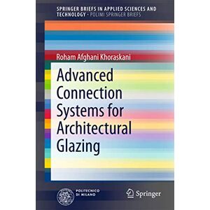 Afghani Khoraskani, Roham Advanced Connection Systems for Architectural Glazing (SpringerBriefs in Applied Sciences and Technology) Afghani Khoraskani, Roham Advanced Connection Systems for Architectural Glazing (SpringerBriefs in Applied Sciences and Technology)