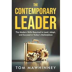 Mawhinney, Tom The Contemporary Leader: The Modern Skills Required to Lead, Adapt, and Succeed in Today's Marketplace (The Contemporary Leader Series) Mawhinney, Tom The Contemporary Leader: The Modern Skills Required to Lead, Adapt, and Succeed in Today's Marketplace (The Contemporary Leader Series)