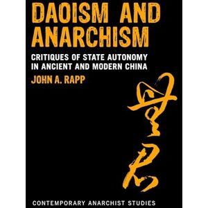 Rapp, John A. Daoism and Anarchism: Critiques of State Autonomy in Ancient and Modern China (Contemporary Anarchist Studies) Rapp, John A. Daoism and Anarchism: Critiques of State Autonomy in Ancient and Modern China (Contemporary Anarchist Studies)