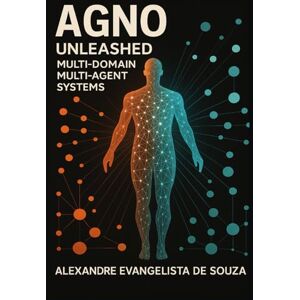 de Souza, Alexandre Evangelista AGNO Unleashed: Multi-Domain Multi-Agent Systems: Design, build, and deploy production-ready multi-agent systems with modern LLMs de Souza, Alexandre Evangelista AGNO Unleashed: Multi-Domain Multi-Agent Systems: Design, build, and deploy production-ready multi-agent systems with modern LLMs