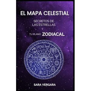 Vergara, Sara El Mapa Celestial: Secretos de las Estrellas y el Plano de tu Zodíaco Vergara, Sara El Mapa Celestial: Secretos de las Estrellas y el Plano de tu Zodíaco