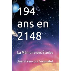 Grosvalet, Jean-François 194 ans en 2148: La Mémoire des Étoiles Grosvalet, Jean-François 194 ans en 2148: La Mémoire des Étoiles