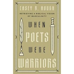 Hough When Poets Were Warriors: Retrieving a Biblical Vision of Masculinity Hough When Poets Were Warriors: Retrieving a Biblical Vision of Masculinity