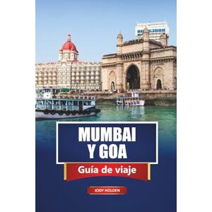 Holden, Jody MUMBAI Y GOA Guía de viaje 2026: Principales atracciones, gastronomía local, playas, cultura e ideas de itinerarios Holden, Jody MUMBAI Y GOA Guía de viaje 2026: Principales atracciones, gastronomía local, playas, cultura e ideas de itinerarios