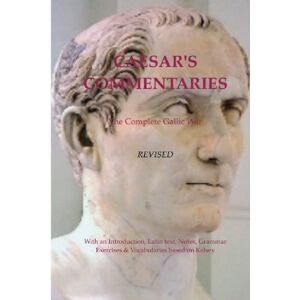 Caesar, Julius Gaius Caesar's Commentaries. The Complete Gallic Wars. Revised.: Revised Edition Caesar, Julius Gaius Caesar's Commentaries. The Complete Gallic Wars. Revised.: Revised Edition