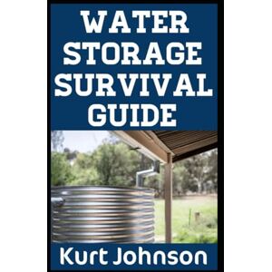 Johnson, Kurt Water Storage Survival Guide: The Ultimate 7-Step Beginner’s Guide On How To Stockpile, Create, and Purify Water To Keep Your Family Alive and ... Scenario (Kurt Johnson's Simple Prepping) Johnson, Kurt Water Storage Survival Guide: The Ultimate 7-Step Beginner’s Guide On How To Stockpile, Create, and Purify Water To Keep Your Family Alive and ... Scenario (Kurt Johnson's Simple Prepping)