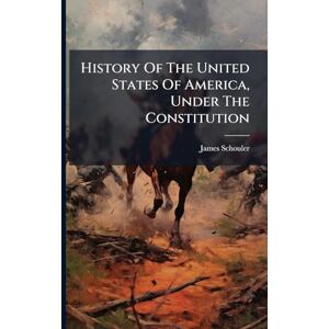 Schouler, James History Of The United States Of America, Under The Constitution Schouler, James History Of The United States Of America, Under The Constitution