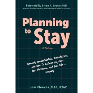 Cleeves, Jess Planning to Stay: Burnout, Demoralization, Exploitation, and How to Reclaim Self-Care, Your Classroom, and Your Life... Anyway Cleeves, Jess Planning to Stay: Burnout, Demoralization, Exploitation, and How to Reclaim Self-Care, Your Classroom, and Your Life... Anyway
