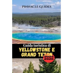 Pinnacle Guida turistica di Yellowstone e Grand Teton 2025-2026: Consigli completi per la fauna selvatica, percorsi panoramici, sentieri escursionistici e avventure per famiglie Pinnacle Guida turistica di Yellowstone e Grand Teton 2025-2026: Consigli completi per la fauna selvatica, percorsi panoramici, sentieri escursionistici e avventure per famiglie