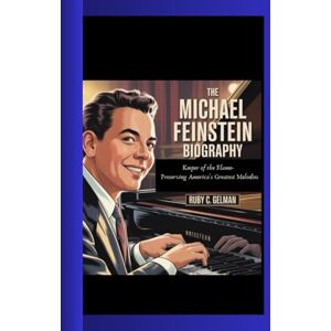 C . Gelman, Ruby THE MICHAEL FEINSTEIN BIOGRAPHY: Keeper of the Flame- Preserving America's Greatest Melodies C . Gelman, Ruby THE MICHAEL FEINSTEIN BIOGRAPHY: Keeper of the Flame- Preserving America's Greatest Melodies