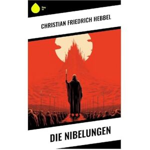 Hebbel, Christian Friedrich Die Nibelungen Hebbel, Christian Friedrich Die Nibelungen