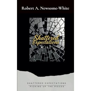 Newsome-White, Robert A Shattered Expectations: Picking up the Pieces: 2 (The Timeless Connections) Newsome-White, Robert A Shattered Expectations: Picking up the Pieces: 2 (The Timeless Connections)