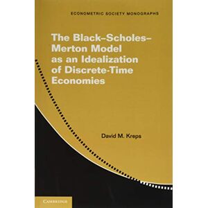 Kreps, David M The Black–Scholes–Merton Model as an Idealization of Discrete-Time Economies: Series Number 63 (Econometric Society Monographs, Series Number 63) Kreps, David M The Black–Scholes–Merton Model as an Idealization of Discrete-Time Economies: Series Number 63 (Econometric Society Monographs, Series Number 63)
