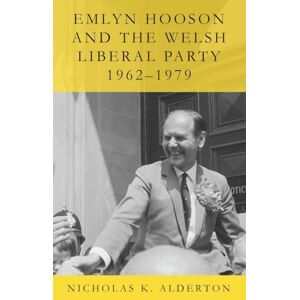 Alderton, Nicholas K. Emlyn Hooson and the Welsh Liberal Party, 1962-1979 (Studies in Welsh History) Alderton, Nicholas K. Emlyn Hooson and the Welsh Liberal Party, 1962-1979 (Studies in Welsh History)