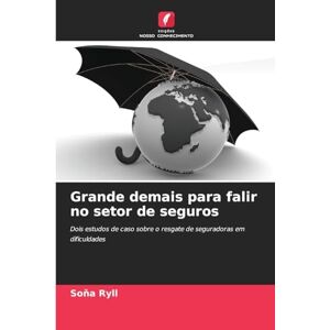Ryll, Soňa Grande demais para falir no setor de seguros: Dois estudos de caso sobre o resgate de seguradoras em dificuldades Ryll, Soňa Grande demais para falir no setor de seguros: Dois estudos de caso sobre o resgate de seguradoras em dificuldades