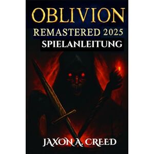 CREED, JAXON A. OBLIVION 2025 REMASTERED SPIELANLEITUNG: Entdecken Sie endlose Möglichkeiten mit neuen Builds und endlosen Quests CREED, JAXON A. OBLIVION 2025 REMASTERED SPIELANLEITUNG: Entdecken Sie endlose Möglichkeiten mit neuen Builds und endlosen Quests