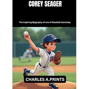 PRINTS, CHARLES A. COREY SEAGER: The inspiring Biography of one of Baseball shortstop (Baseball superstar biography books) PRINTS, CHARLES A. COREY SEAGER: The inspiring Biography of one of Baseball shortstop (Baseball superstar biography books)