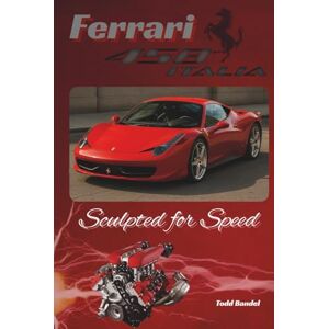 Bandel, Todd Ferrari 458: Sculpted for Speed (Ferrari Legends: A Journey Through Iconic Cars) Bandel, Todd Ferrari 458: Sculpted for Speed (Ferrari Legends: A Journey Through Iconic Cars)