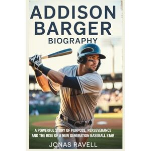 Ravell, Jonas ADDISON BARGER BIOGRAPHY: A Powerful Story of Purpose, Perseverance, and the Rise of A New Generation Baseball Star Ravell, Jonas ADDISON BARGER BIOGRAPHY: A Powerful Story of Purpose, Perseverance, and the Rise of A New Generation Baseball Star