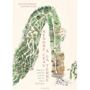 Morizot, Baptiste Rendre l'eau à la terre: Alliances dans les rivières face au chaos climatique Morizot, Baptiste Rendre l'eau à la terre: Alliances dans les rivières face au chaos climatique