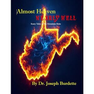 Burdette, Dr. Joseph W Almost Heaven/Nearly Hell: Scary Tales of the Mountain State Burdette, Dr. Joseph W Almost Heaven/Nearly Hell: Scary Tales of the Mountain State