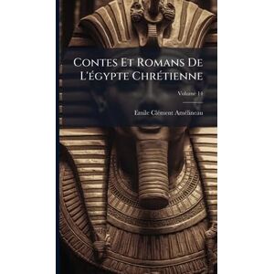 Amã(c)Lineau, Emile Clã(c)Ment Contes Et Romans De L'Ã(c)gypte ChrÃ(c)tienne Amã(c)Lineau, Emile Clã(c)Ment Contes Et Romans De L'Ã(c)gypte ChrÃ(c)tienne