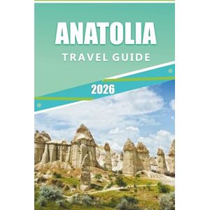 Rangel, Jerry L. ANATOLIA TRAVEL GUIDE 2026: Exploring Turkey’s Heartland, Attractions, Historic Cities, Coastal Adventures, Cultural Trails, Local Cuisine and Practical Tips for Every Travelers. Rangel, Jerry L. ANATOLIA TRAVEL GUIDE 2026: Exploring Turkey’s Heartland, Attractions, Historic Cities, Coastal Adventures, Cultural Trails, Local Cuisine and Practical Tips for Every Travelers.