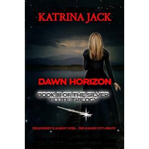 Jack, Katrina Dawn Horizon: Dark, Dystopian Fantasy (THE SILVER FLUTE TRILOGY) Jack, Katrina Dawn Horizon: Dark, Dystopian Fantasy (THE SILVER FLUTE TRILOGY)