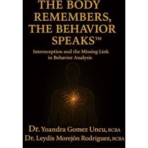 Gomez Uncu, BCBA Yoandra The Body Remembers, the Behavior Speaks: Interoception and the Missing Link in Behavior Analysis Gomez Uncu, BCBA Yoandra The Body Remembers, the Behavior Speaks: Interoception and the Missing Link in Behavior Analysis