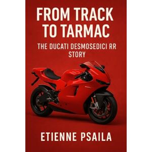 Psaila, Etienne From Track to Tarmac: The Ducati Desmosedici RR Story Psaila, Etienne From Track to Tarmac: The Ducati Desmosedici RR Story
