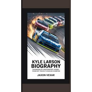 Vexar, Jaxon KYLE LARSON BIOGRAPHY: The Making of a Motorsport Legend – From Dirt Tracks to NASCAR Champion Vexar, Jaxon KYLE LARSON BIOGRAPHY: The Making of a Motorsport Legend – From Dirt Tracks to NASCAR Champion